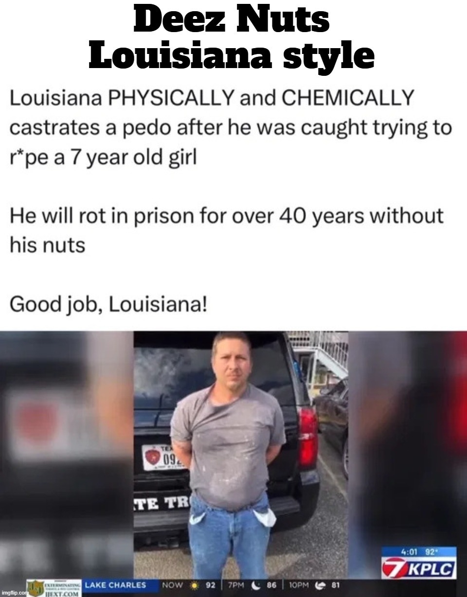 Deez nuts. Louisiana style. | image tagged in deez nuts,deez nutz,cojones,testicles,pedophiles,social justice | made w/ Imgflip meme maker