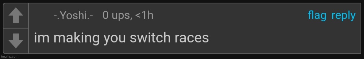 -.Yoshi.- - I'm making you switch races | image tagged in - yoshi - - i'm making you switch races | made w/ Imgflip meme maker
