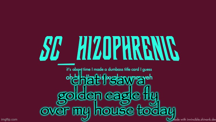 SC title card | chat I saw a golden eagle fly over my house today | image tagged in sc title card | made w/ Imgflip meme maker