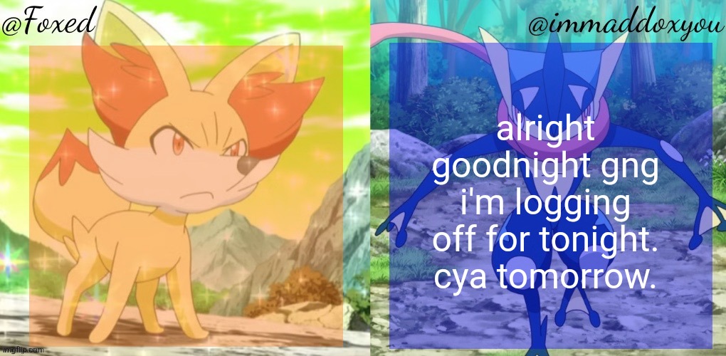 Foxed & Immaddoxyou Shared Temp | alright goodnight gng i'm logging off for tonight.
cya tomorrow. | image tagged in foxed immaddoxyou shared temp | made w/ Imgflip meme maker