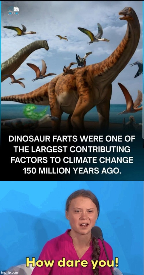 I wonder what a TRex fart smelled like... | image tagged in greta thunberg how dare you | made w/ Imgflip meme maker