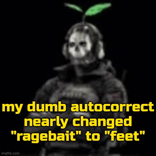the humble ai.type (shit it also tried to change their own company name to feet) | my dumb autocorrect nearly changed "ragebait" to "feet" | image tagged in ghost plant | made w/ Imgflip meme maker