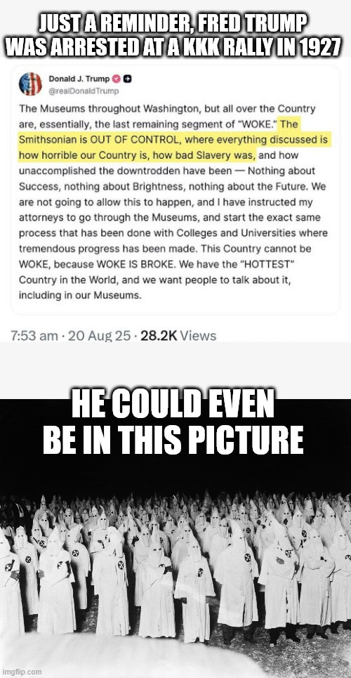 JUST A REMINDER, FRED TRUMP WAS ARRESTED AT A KKK RALLY IN 1927; HE COULD EVEN BE IN THIS PICTURE | made w/ Imgflip meme maker