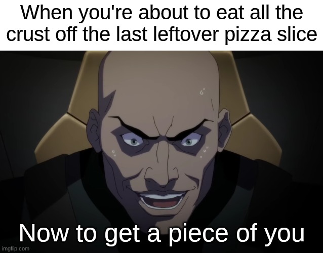 Hurry before someone sees it | When you're about to eat all the crust off the last leftover pizza slice; Now to get a piece of you | image tagged in memes,funny,food,relatable,dc comics | made w/ Imgflip meme maker