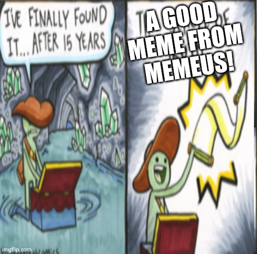 A GOOD MEME FROM MEMEUS! | made w/ Imgflip meme maker