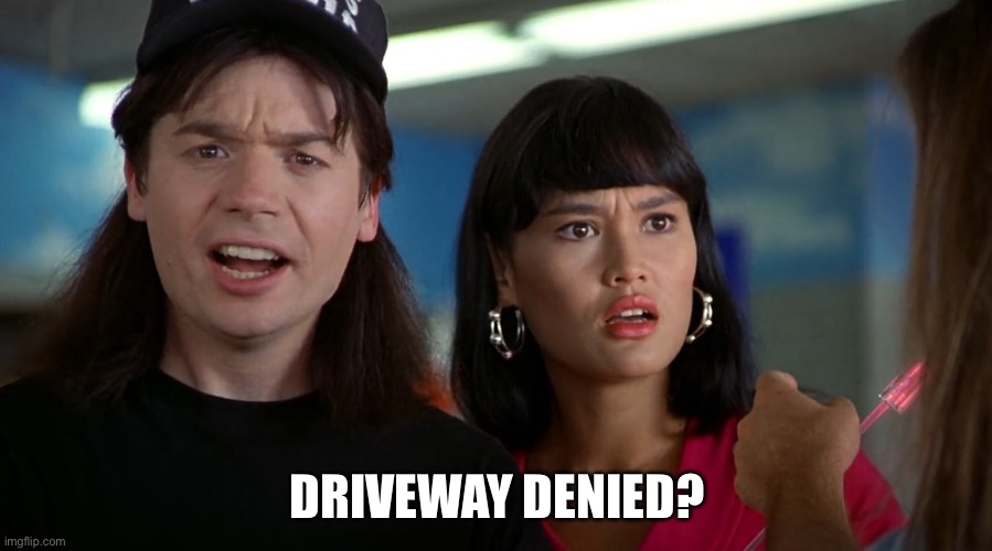 No Stairway | DRIVEWAY DENIED? | image tagged in no stairway | made w/ Imgflip meme maker