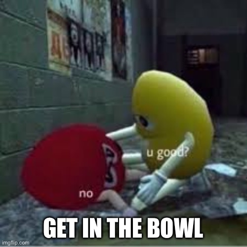 M and Ms | GET IN THE BOWL | image tagged in m and ms | made w/ Imgflip meme maker