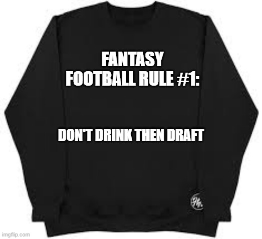 Fantasy Football: Rule #1, don't drink and draft.  - humor - | FANTASY FOOTBALL RULE #1:; DON'T DRINK THEN DRAFT | image tagged in sports,football,nfl,fantasy football,gambling,funny | made w/ Imgflip meme maker