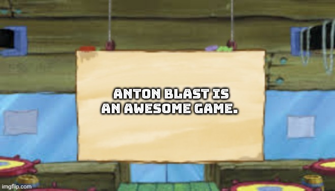 Opinion | Anton Blast is an awesome game. | image tagged in krusty temp | made w/ Imgflip meme maker