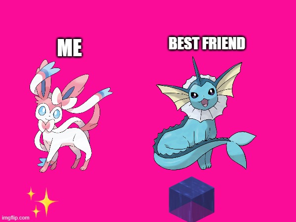 Me and my best friend's inner Pokemon. | BEST FRIEND; ME | image tagged in vaporeon,sylveon | made w/ Imgflip meme maker