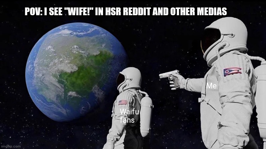 Pov: | POV: I SEE "WIFE!" IN HSR REDDIT AND OTHER MEDIAS; Me; Waifu fans | image tagged in memes,tired,honkai star rail | made w/ Imgflip meme maker