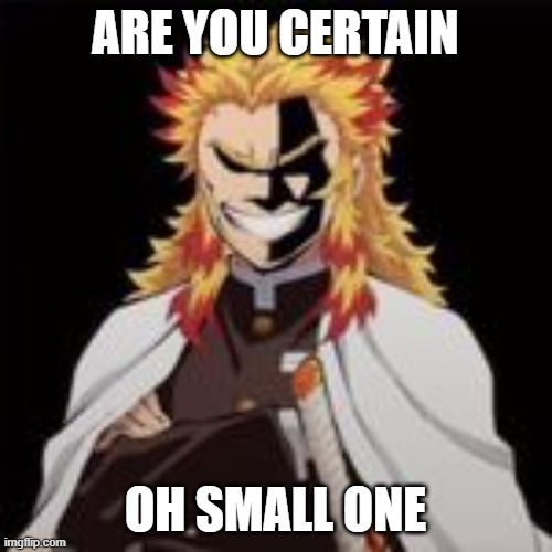 ARE YOU CERTAIN OH SMALL ONE | image tagged in fear him | made w/ Imgflip meme maker