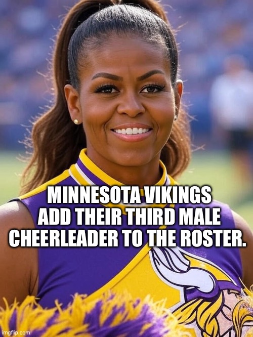 That’s a man, man. | MINNESOTA VIKINGS ADD THEIR THIRD MALE CHEERLEADER TO THE ROSTER. | image tagged in michelle obama,visible confusion | made w/ Imgflip meme maker