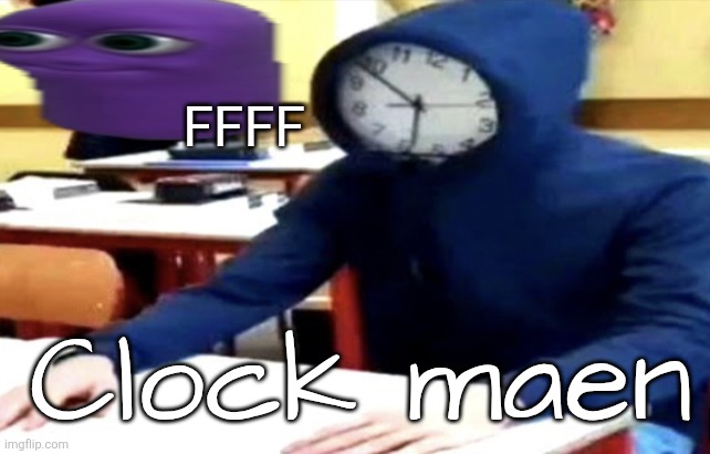 CLOK MAEN | FFFF; Clock maen | image tagged in gandolism s funny clock weirdcore temp | made w/ Imgflip meme maker