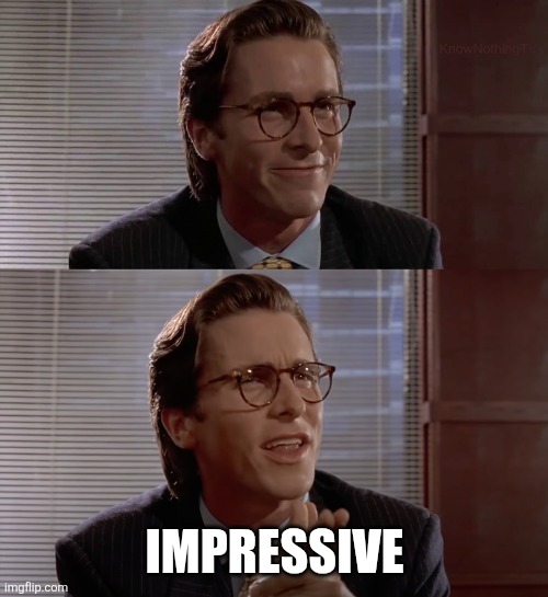 IMPRESSIVE | image tagged in impressive very nice | made w/ Imgflip meme maker