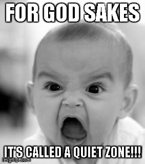 QUIET ZONE 1 | FOR GOD SAKES IT'S CALLED A QUIET ZONE!!! | image tagged in angry baby,railfan,baby,train,trains,quiet | made w/ Imgflip meme maker