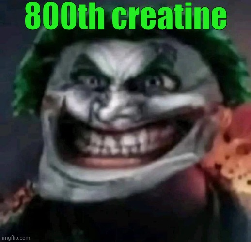 trollkler | 800th creatine | image tagged in trollkler | made w/ Imgflip meme maker