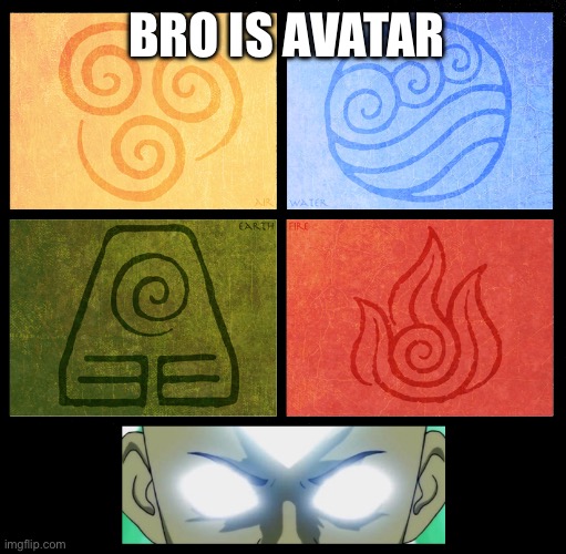 Bro is avatar | BRO IS AVATAR | image tagged in avatar four forces | made w/ Imgflip meme maker