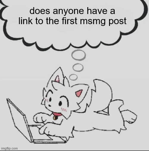 huh??? guh??? hwuh??? | does anyone have a link to the first msmg post | image tagged in huh guh hwuh | made w/ Imgflip meme maker