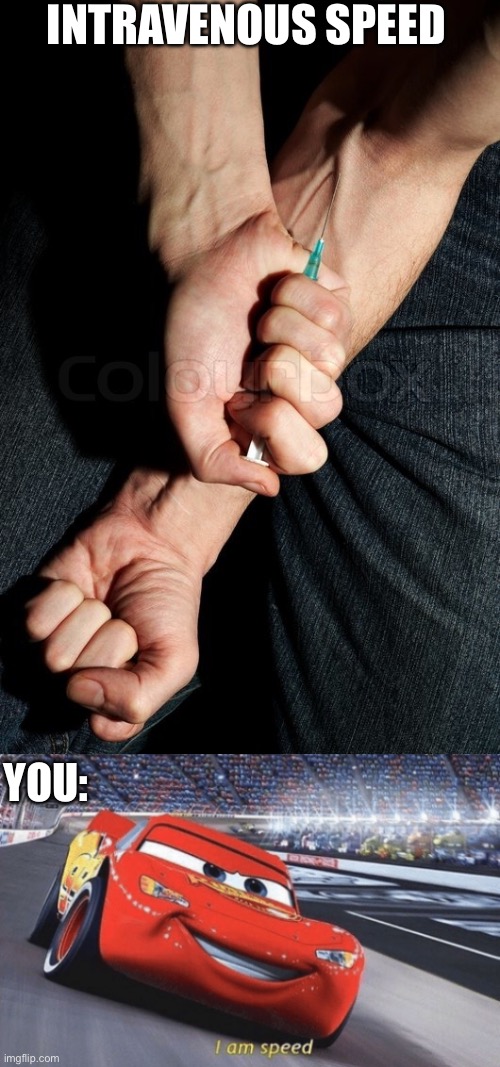 IV Speed | INTRAVENOUS SPEED YOU: | image tagged in heroin needle in arm,i am speed,injections,drugs | made w/ Imgflip meme maker