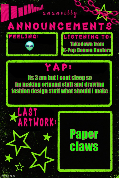 UPDATED xoxosilly announcements | Takedown from K-Pop Demon Hunters; 👽; Its 3 am but I cant sleep so im making origami stuff and drawing fashion design stuff what should I make; Paper claws | image tagged in updated xoxosilly announcements | made w/ Imgflip meme maker