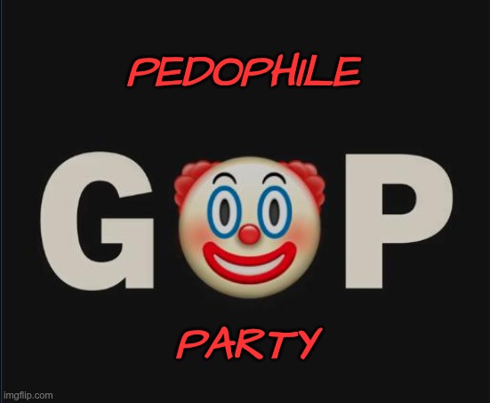 The Pedophile Party | PEDOPHILE; PARTY | image tagged in trump,gop,maga,nazi,fascists,pedophiles | made w/ Imgflip meme maker