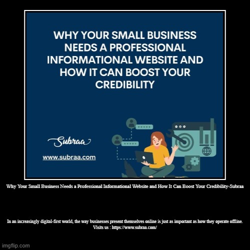 Why Your Small Business Needs a Professional Informational Website and How It Can Boost Your Credibility-Subraa | In an increasingly digital | image tagged in funny,demotivationals | made w/ Imgflip demotivational maker