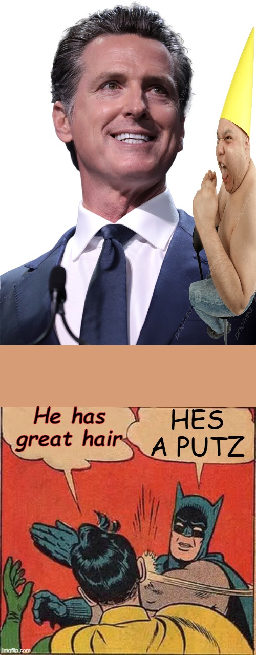 The Cult of Gavin | HES A PUTZ; He has great hair | image tagged in gavin newsom fake smile,memes,batman slapping robin | made w/ Imgflip meme maker