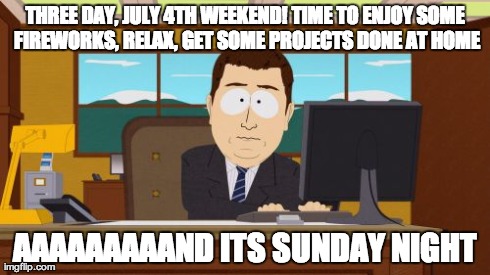Aaaaand Its Gone Meme | THREE DAY, JULY 4TH WEEKEND! TIME TO ENJOY SOME FIREWORKS, RELAX, GET SOME PROJECTS DONE AT HOME AAAAAAAAAND ITS SUNDAY NIGHT | image tagged in memes,aaaaand its gone,AdviceAnimals | made w/ Imgflip meme maker