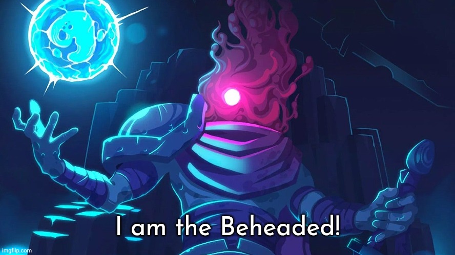Dead Cells Prisoner | I am the Beheaded! | image tagged in dead cells prisoner | made w/ Imgflip meme maker