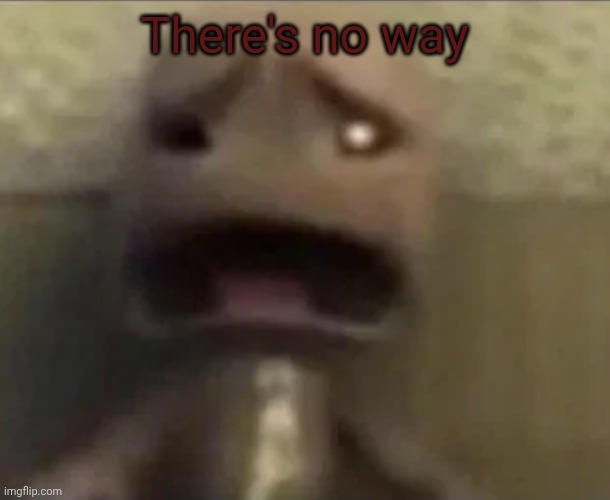 Sackboy sad | There's no way | image tagged in sackboy sad | made w/ Imgflip meme maker