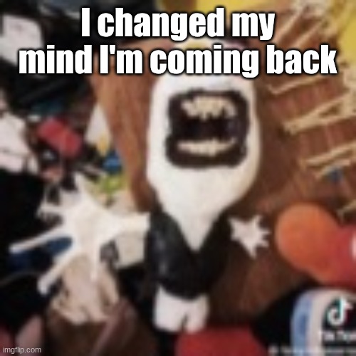 spamton | I changed my mind I'm coming back | image tagged in spamton | made w/ Imgflip meme maker