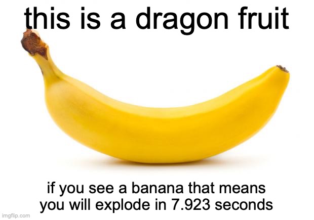 Banana | this is a dragon fruit; if you see a banana that means you will explode in 7.923 seconds | image tagged in banana | made w/ Imgflip meme maker