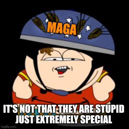 Cartman special | MAGA IT'S NOT THAT THEY ARE STUPID 
JUST EXTREMELY SPECIAL | image tagged in cartman special | made w/ Imgflip meme maker