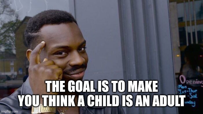 Roll Safe Think About It Meme | THE GOAL IS TO MAKE YOU THINK A CHILD IS AN ADULT | image tagged in memes,roll safe think about it | made w/ Imgflip meme maker
