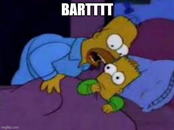 Homero Bart el coco esta en la casa | BARTTTT | image tagged in homero bart el coco esta en la casa | made w/ Imgflip meme maker