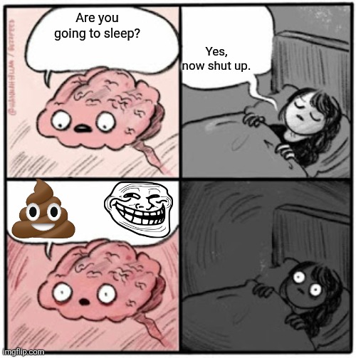 My Brain Every Night | Yes, now shut up. Are you going to sleep? | image tagged in brain before sleep,relatable memes | made w/ Imgflip meme maker