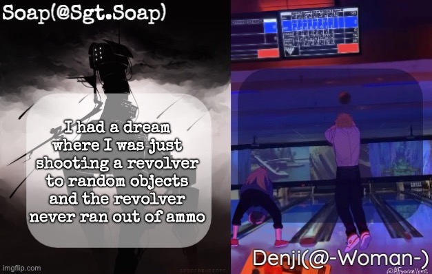 Soap and Denji shared temp | I had a dream where I was just shooting a revolver to random objects and the revolver never ran out of ammo | image tagged in soap and denji shared temp | made w/ Imgflip meme maker