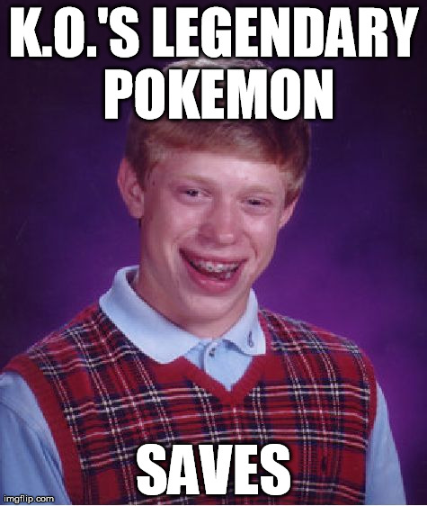 Bad Luck Brian | K.O.'S LEGENDARY POKEMON SAVES | image tagged in memes,bad luck brian | made w/ Imgflip meme maker