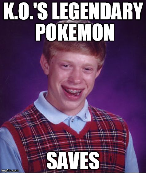 Bad Luck Brian Meme | K.O.'S LEGENDARY POKEMON SAVES | image tagged in memes,bad luck brian | made w/ Imgflip meme maker