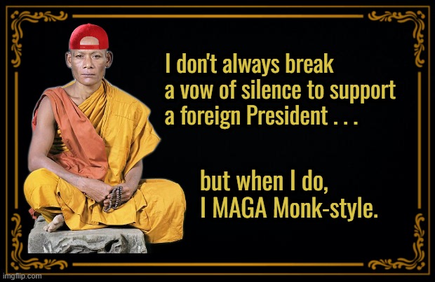 Stay Covfefe, My Friends | I don't always break a vow of silence to support a foreign President . . . but when I do, I MAGA Monk-style. | image tagged in black frame | made w/ Imgflip meme maker