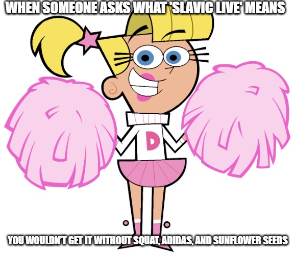 Veronica | WHEN SOMEONE ASKS WHAT 'SLAVIC LIVE' MEANS; YOU WOULDN’T GET IT WITHOUT SQUAT, ADIDAS, AND SUNFLOWER SEEDS | image tagged in veronica,slavic live | made w/ Imgflip meme maker