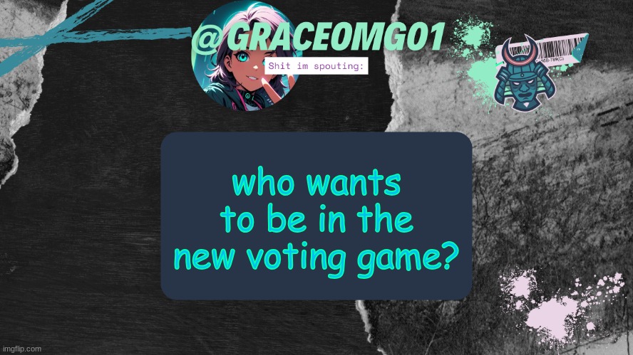 Grace Temp v4 | who wants to be in the new voting game? | image tagged in grace temp v4 | made w/ Imgflip meme maker