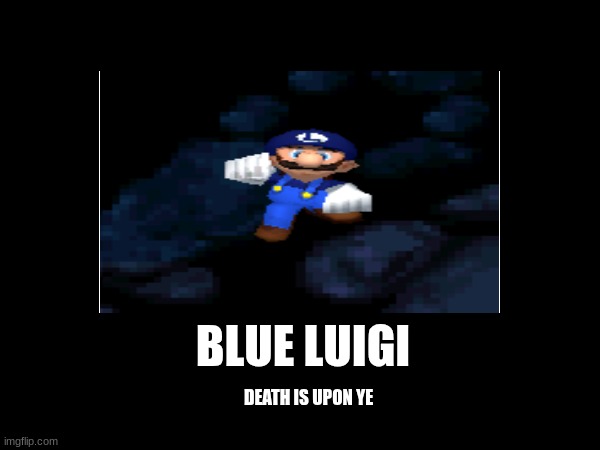 blue | BLUE LUIGI; DEATH IS UPON YE | image tagged in luigi | made w/ Imgflip meme maker