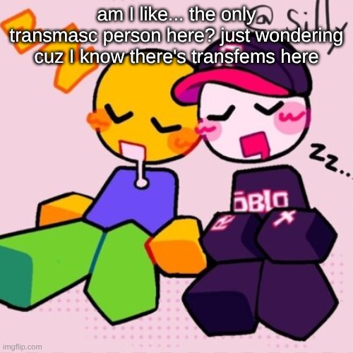 me when me when me when you me when | am I like... the only transmasc person here? just wondering cuz I know there's transfems here | image tagged in gayass noob temp | made w/ Imgflip meme maker