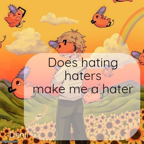 Denji announcement template | Does hating haters make me a hater | image tagged in denji announcement template | made w/ Imgflip meme maker