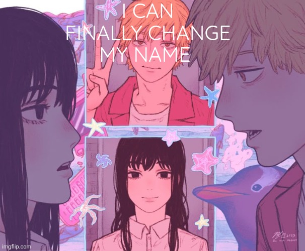 Won't be a woman anymore | I CAN FINALLY CHANGE MY NAME | image tagged in denji and moons shared announcement template | made w/ Imgflip meme maker