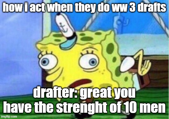 world war 3 drafts be like | how i act when they do ww 3 drafts; drafter: great you have the strenght of 10 men | image tagged in memes,mocking spongebob | made w/ Imgflip meme maker