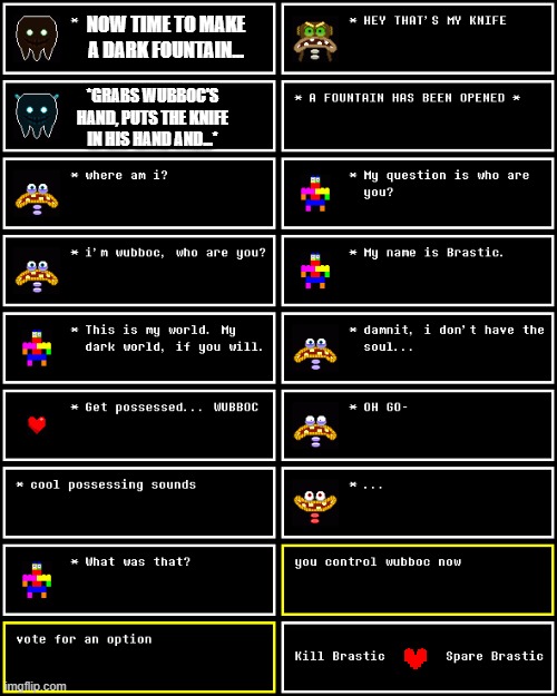 DARK WORLD (Undertale #130) | NOW TIME TO MAKE A DARK FOUNTAIN... *GRABS WUBBOC'S HAND, PUTS THE KNIFE IN HIS HAND AND...* | made w/ Imgflip meme maker