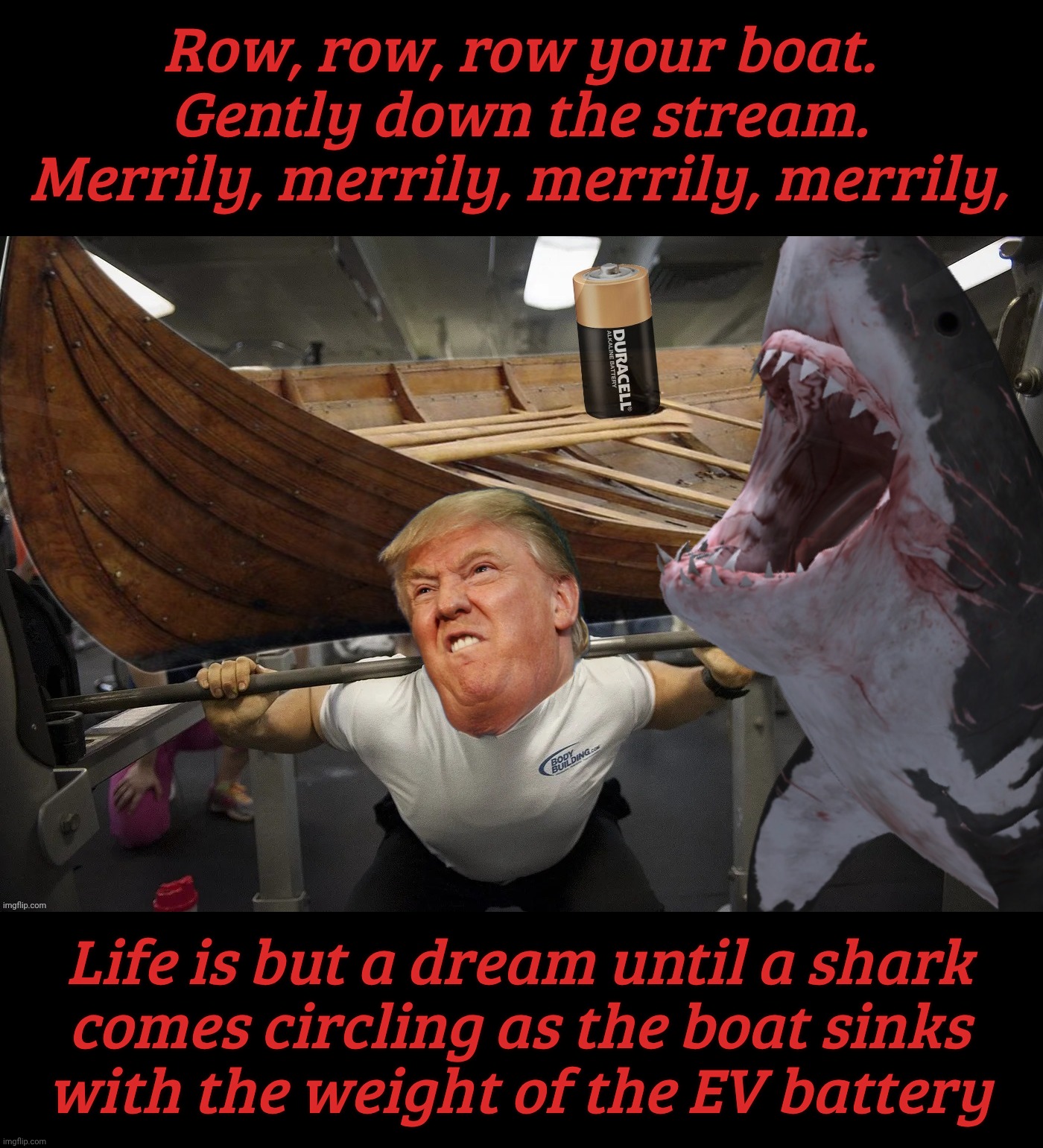 Row, row, row your boat. Gently down the stream. Merrily, merrily, merrily, merrily, Life is but a dream until a shark
comes circling as the boat sinks
with the weight of the EV battery | made w/ Imgflip meme maker